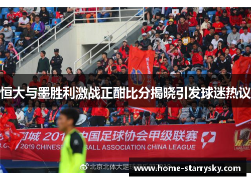 恒大与墨胜利激战正酣比分揭晓引发球迷热议